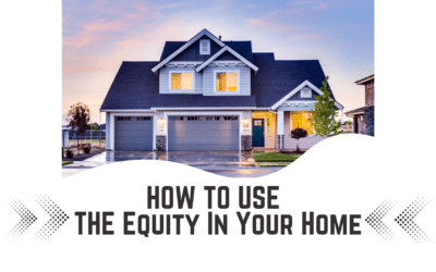 How to Use the Equity in Your Home