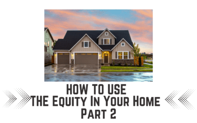 How to Use the Equity in Your Home – Part 2